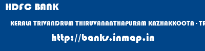 HDFC BANK  KERALA TRIVANDRUM THIRUVANANTHAPURAM KAZHAKKOOTA - TRIVANDRUM  banks information 